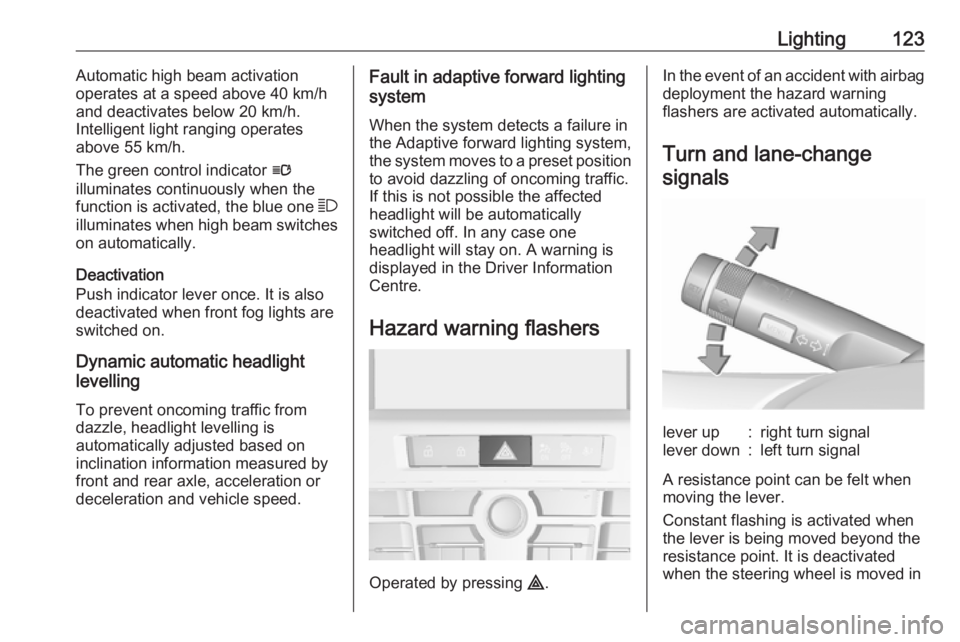 OPEL ASTRA GTC 2018 Owners Guide Lighting123Automatic high beam activation
operates at a speed above 40 km/h
and deactivates below 20 km/h.
Intelligent light ranging operates
above 55 km/h.
The green control indicator l
illuminates OPEL ASTRA GTC 2018 Owners Guide Lighting123Automatic high beam activation
operates at a speed above 40 km/h
and deactivates below 20 km/h.
Intelligent light ranging operates
above 55 km/h.
The green control indicator l
illuminates