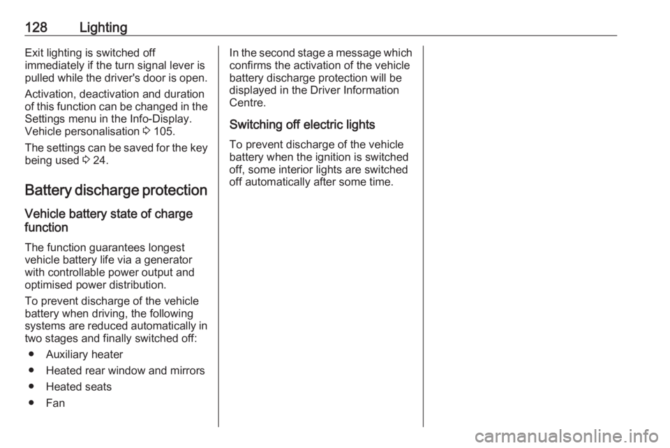 OPEL ASTRA GTC 2018  Owners Manual 128LightingExit lighting is switched off
immediately if the turn signal lever is
pulled while the driver's door is open.
Activation, deactivation and duration of this function can be changed in th