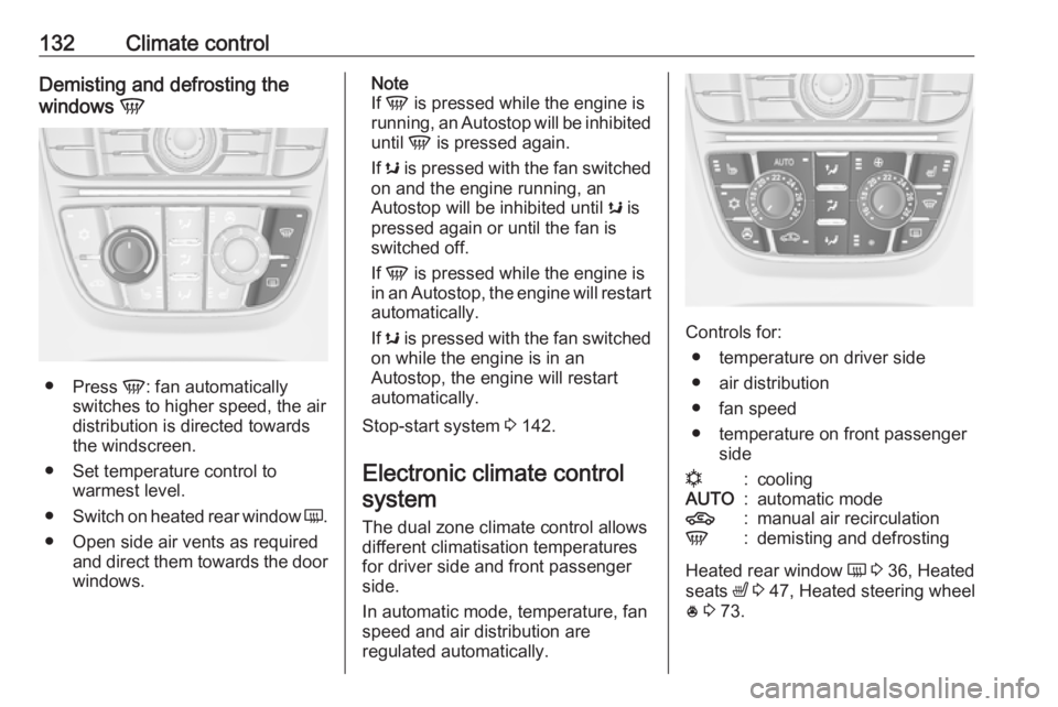 OPEL ASTRA GTC 2018 User Guide 132Climate controlDemisting and defrosting the
windows V
●
Press V: fan automatically
switches to higher speed, the air
distribution is directed towards
the windscreen.
● Set temperature control OPEL ASTRA GTC 2018 User Guide 132Climate controlDemisting and defrosting the
windows V
●
Press V: fan automatically
switches to higher speed, the air
distribution is directed towards
the windscreen.
● Set temperature control