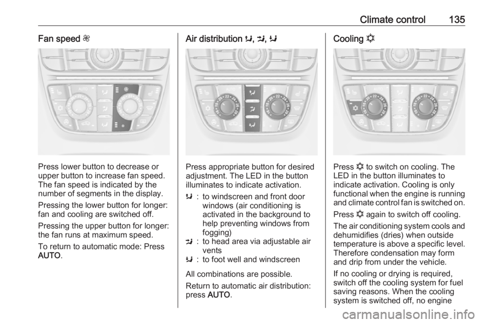 OPEL ASTRA GTC 2018 Service Manual Climate control135Fan speed Z
Press lower button to decrease or
upper button to increase fan speed.
The fan speed is indicated by the
number of segments in the display.
Pressing the lower button for l OPEL ASTRA GTC 2018 Service Manual Climate control135Fan speed Z
Press lower button to decrease or
upper button to increase fan speed.
The fan speed is indicated by the
number of segments in the display.
Pressing the lower button for l