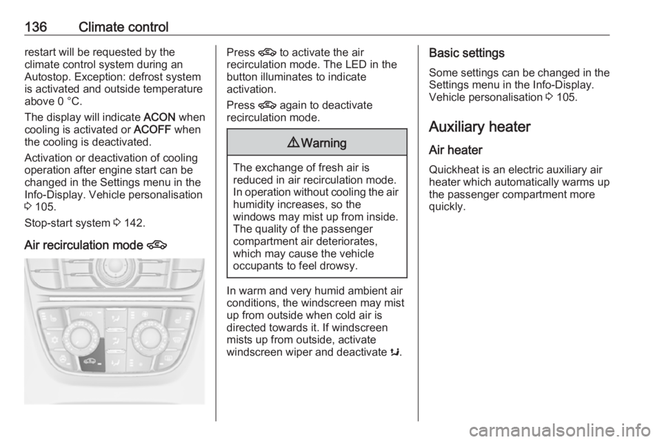 OPEL ASTRA GTC 2018 Service Manual 136Climate controlrestart will be requested by the
climate control system during an
Autostop. Exception: defrost system
is activated and outside temperature
above 0 °C.
The display will indicate ACO OPEL ASTRA GTC 2018 Service Manual 136Climate controlrestart will be requested by the
climate control system during an
Autostop. Exception: defrost system
is activated and outside temperature
above 0 °C.
The display will indicate ACO