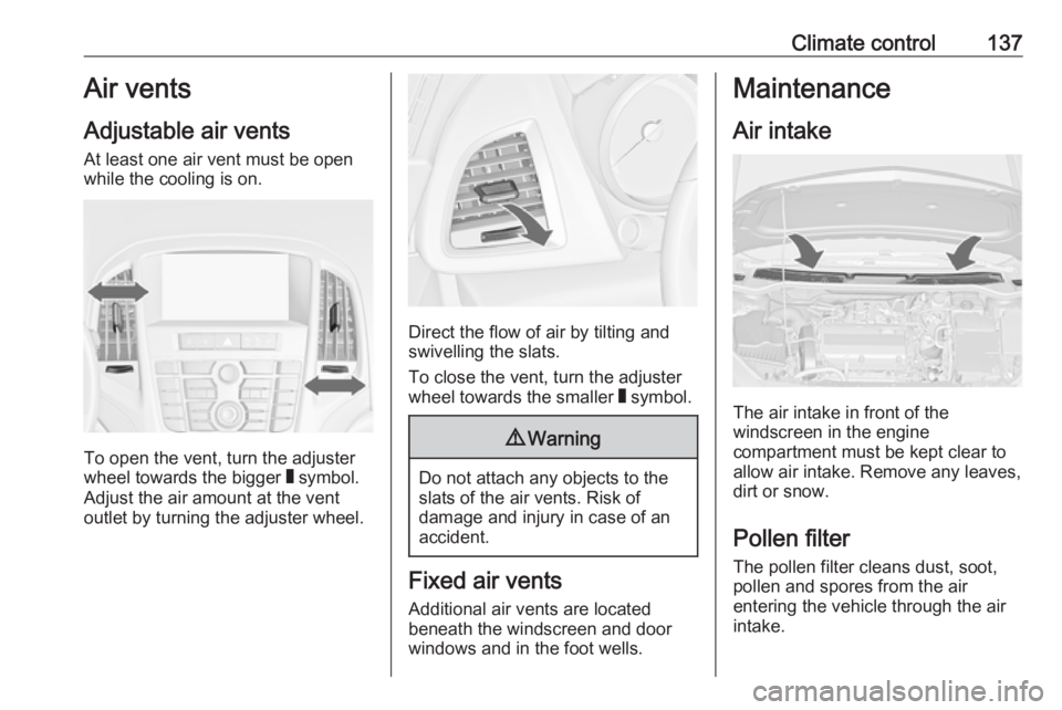 OPEL ASTRA GTC 2018 Owners Manual Climate control137Air vents
Adjustable air vents At least one air vent must be open
while the cooling is on.
To open the vent, turn the adjuster
wheel towards the bigger W symbol.
Adjust the air amou OPEL ASTRA GTC 2018 Owners Manual Climate control137Air vents
Adjustable air vents At least one air vent must be open
while the cooling is on.
To open the vent, turn the adjuster
wheel towards the bigger W symbol.
Adjust the air amou