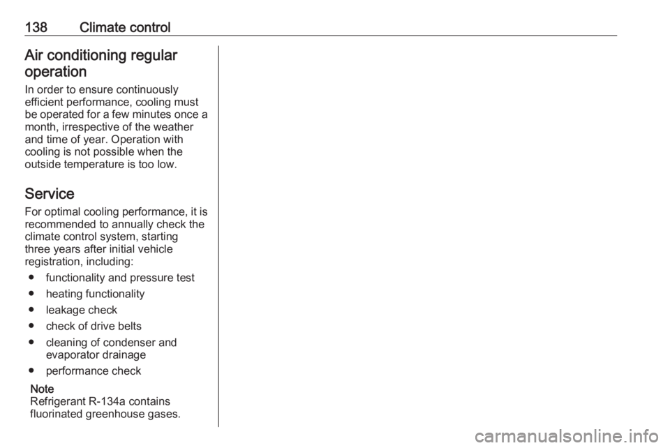 OPEL ASTRA GTC 2018 Owners Manual 138Climate controlAir conditioning regularoperation
In order to ensure continuously
efficient performance, cooling must
be operated for a few minutes once a
month, irrespective of the weather
and time OPEL ASTRA GTC 2018 Owners Manual 138Climate controlAir conditioning regularoperation
In order to ensure continuously
efficient performance, cooling must
be operated for a few minutes once a
month, irrespective of the weather
and time