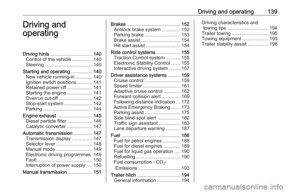 OPEL ASTRA GTC 2018 Service Manual Driving and operating139Driving and
operatingDriving hints ............................... 140
Control of the vehicle ...............140
Steering ................................... 140
Starting and o OPEL ASTRA GTC 2018 Service Manual Driving and operating139Driving and
operatingDriving hints ............................... 140
Control of the vehicle ...............140
Steering ................................... 140
Starting and o