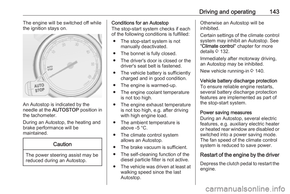 OPEL ASTRA GTC 2018 User Guide Driving and operating143The engine will be switched off whilethe ignition stays on.
An Autostop is indicated by the
needle at the AUTOSTOP position in
the tachometer.
During an Autostop, the heating OPEL ASTRA GTC 2018 User Guide Driving and operating143The engine will be switched off whilethe ignition stays on.
An Autostop is indicated by the
needle at the AUTOSTOP position in
the tachometer.
During an Autostop, the heating