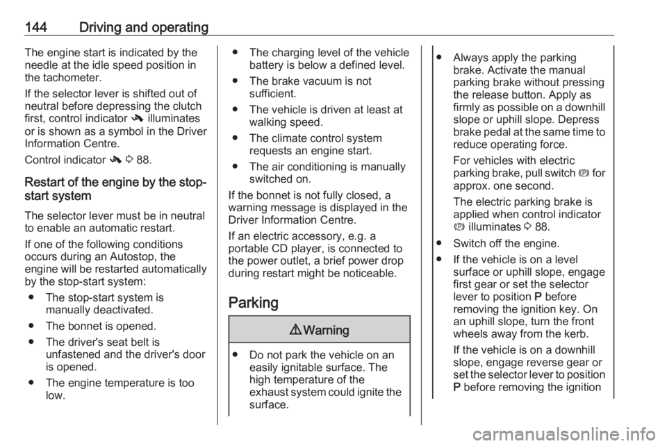 OPEL ASTRA GTC 2018 Service Manual 144Driving and operatingThe engine start is indicated by the
needle at the idle speed position in
the tachometer.
If the selector lever is shifted out of
neutral before depressing the clutch
first, co OPEL ASTRA GTC 2018 Service Manual 144Driving and operatingThe engine start is indicated by the
needle at the idle speed position in
the tachometer.
If the selector lever is shifted out of
neutral before depressing the clutch
first, co