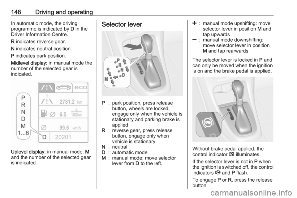 OPEL ASTRA GTC 2018 Service Manual 148Driving and operatingIn automatic mode, the driving
programme is indicated by D in the
Driver Information Centre.
R indicates reverse gear.
N indicates neutral position.
P indicates park positi OPEL ASTRA GTC 2018 Service Manual 148Driving and operatingIn automatic mode, the driving
programme is indicated by D in the
Driver Information Centre.
R indicates reverse gear.
N indicates neutral position.
P indicates park positi