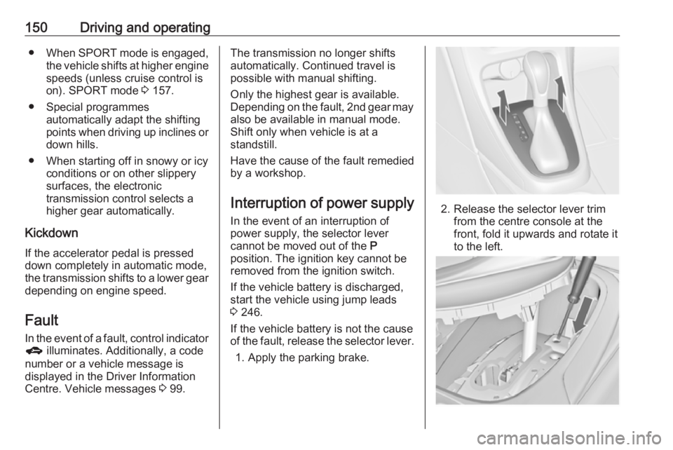 OPEL ASTRA GTC 2018 Workshop Manual 150Driving and operating● When SPORT mode is engaged,
the vehicle shifts at higher engine
speeds (unless cruise control is
on). SPORT mode 3 157.
● Special programmes automatically adapt the shif OPEL ASTRA GTC 2018 Workshop Manual 150Driving and operating● When SPORT mode is engaged,
the vehicle shifts at higher engine
speeds (unless cruise control is
on). SPORT mode 3 157.
● Special programmes automatically adapt the shif