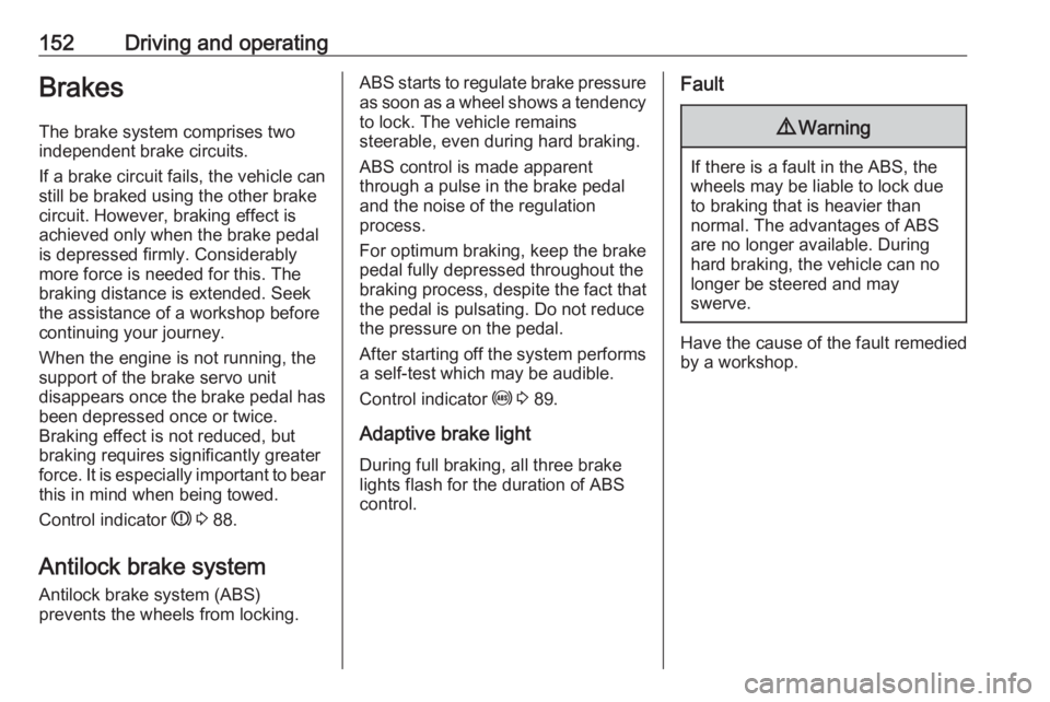 OPEL ASTRA GTC 2018 Owners Manual 152Driving and operatingBrakes
The brake system comprises two
independent brake circuits.
If a brake circuit fails, the vehicle can
still be braked using the other brake
circuit. However, braking effe OPEL ASTRA GTC 2018 Owners Manual 152Driving and operatingBrakes
The brake system comprises two
independent brake circuits.
If a brake circuit fails, the vehicle can
still be braked using the other brake
circuit. However, braking effe