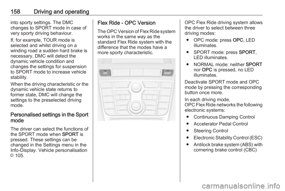 OPEL ASTRA GTC 2018 Workshop Manual 158Driving and operatinginto sporty settings. The DMC
changes to SPORT mode in case of
very sporty driving behaviour.
If, for example, TOUR mode is
selected and whilst driving on a
winding road a sudd OPEL ASTRA GTC 2018 Workshop Manual 158Driving and operatinginto sporty settings. The DMC
changes to SPORT mode in case of
very sporty driving behaviour.
If, for example, TOUR mode is
selected and whilst driving on a
winding road a sudd