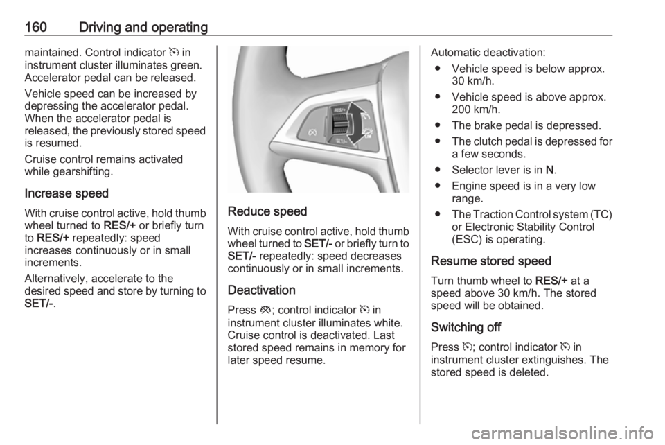 OPEL ASTRA GTC 2018 Owners Manual 160Driving and operatingmaintained. Control indicator m in
instrument cluster illuminates green.
Accelerator pedal can be released.
Vehicle speed can be increased by depressing the accelerator pedal.
OPEL ASTRA GTC 2018 Owners Manual 160Driving and operatingmaintained. Control indicator m in
instrument cluster illuminates green.
Accelerator pedal can be released.
Vehicle speed can be increased by depressing the accelerator pedal.