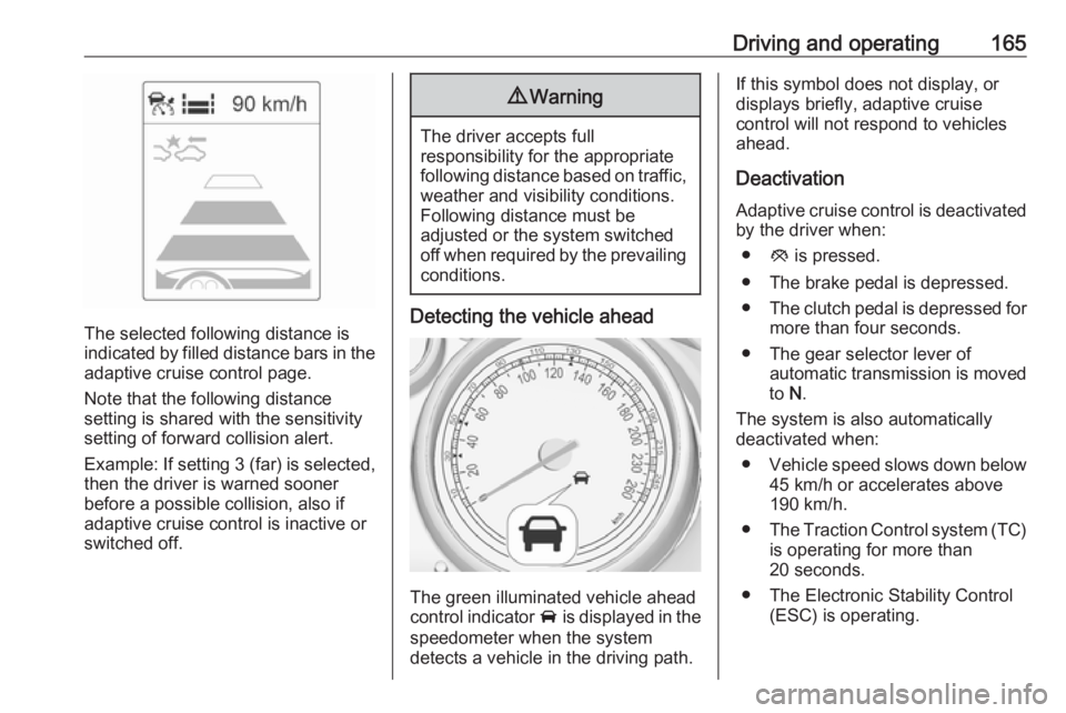 OPEL ASTRA GTC 2018 Workshop Manual Driving and operating165
The selected following distance is
indicated by filled distance bars in the
adaptive cruise control page.
Note that the following distance
setting is shared with the sensitivi OPEL ASTRA GTC 2018 Workshop Manual Driving and operating165
The selected following distance is
indicated by filled distance bars in the
adaptive cruise control page.
Note that the following distance
setting is shared with the sensitivi