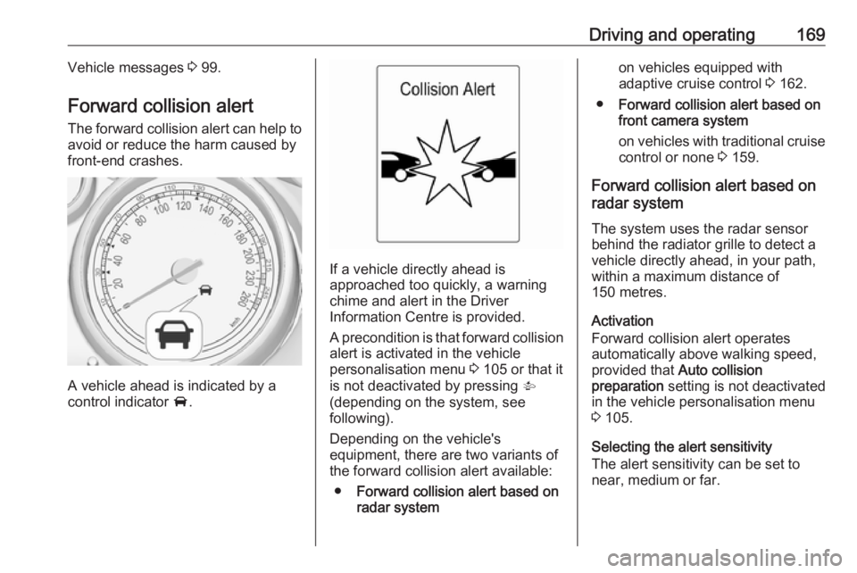 OPEL ASTRA GTC 2018 User Guide Driving and operating169Vehicle messages 3 99.
Forward collision alert The forward collision alert can help to
avoid or reduce the harm caused by
front-end crashes.
A vehicle ahead is indicated by a
c OPEL ASTRA GTC 2018 User Guide Driving and operating169Vehicle messages 3 99.
Forward collision alert The forward collision alert can help to
avoid or reduce the harm caused by
front-end crashes.
A vehicle ahead is indicated by a
c