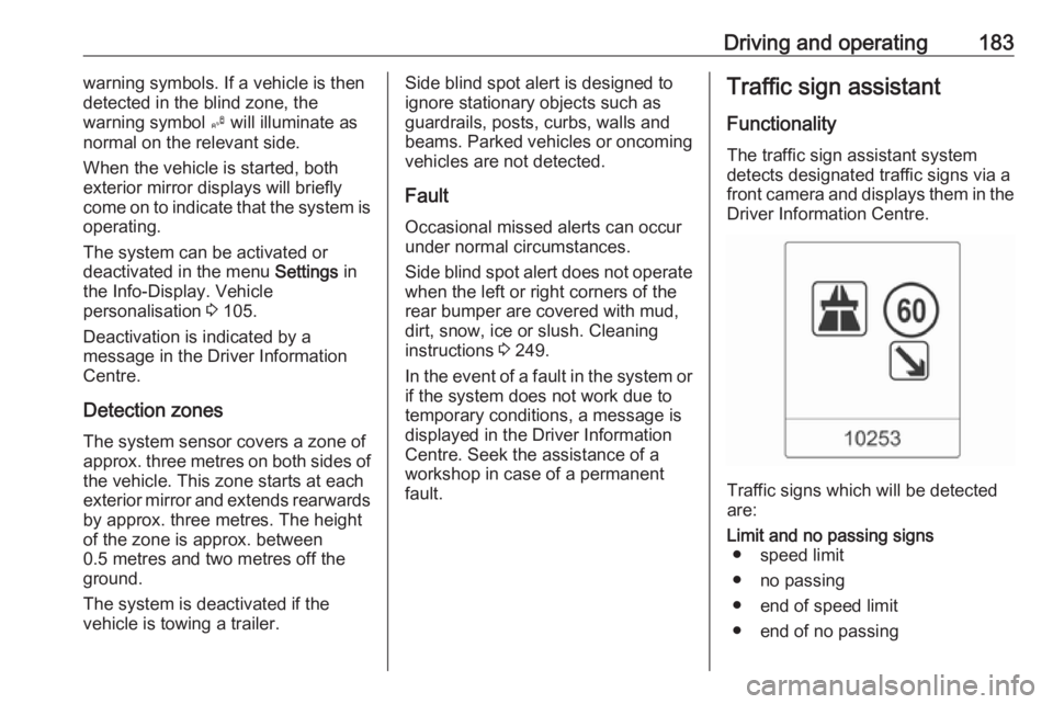 OPEL ASTRA GTC 2018 Owners Manual Driving and operating183warning symbols. If a vehicle is then
detected in the blind zone, the
warning symbol B will illuminate as
normal on the relevant side.
When the vehicle is started, both
exteri OPEL ASTRA GTC 2018 Owners Manual Driving and operating183warning symbols. If a vehicle is then
detected in the blind zone, the
warning symbol B will illuminate as
normal on the relevant side.
When the vehicle is started, both
exteri