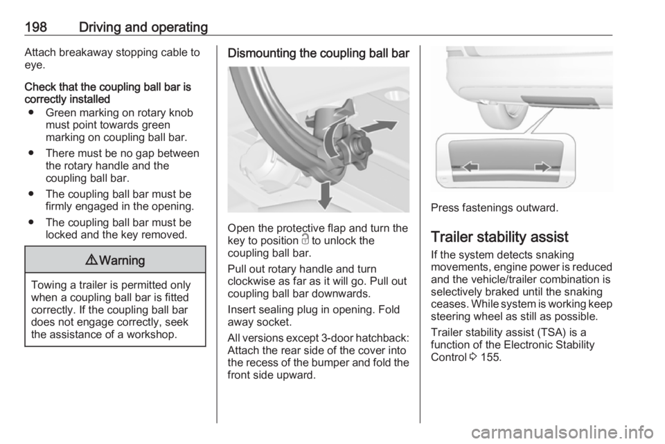 OPEL ASTRA GTC 2018 User Guide 198Driving and operatingAttach breakaway stopping cable to
eye.
Check that the coupling ball bar is correctly installed
● Green marking on rotary knob must point towards green
marking on coupling ba OPEL ASTRA GTC 2018 User Guide 198Driving and operatingAttach breakaway stopping cable to
eye.
Check that the coupling ball bar is correctly installed
● Green marking on rotary knob must point towards green
marking on coupling ba