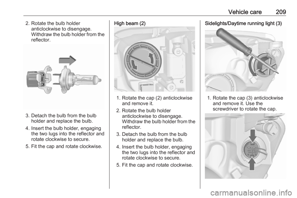 OPEL ASTRA GTC 2018 Owners Manual Vehicle care2092. Rotate the bulb holderanticlockwise to disengage.
Withdraw the bulb holder from the reflector.
3. Detach the bulb from the bulb holder and replace the bulb.
4. Insert the bulb holder OPEL ASTRA GTC 2018 Owners Manual Vehicle care2092. Rotate the bulb holderanticlockwise to disengage.
Withdraw the bulb holder from the reflector.
3. Detach the bulb from the bulb holder and replace the bulb.
4. Insert the bulb holder