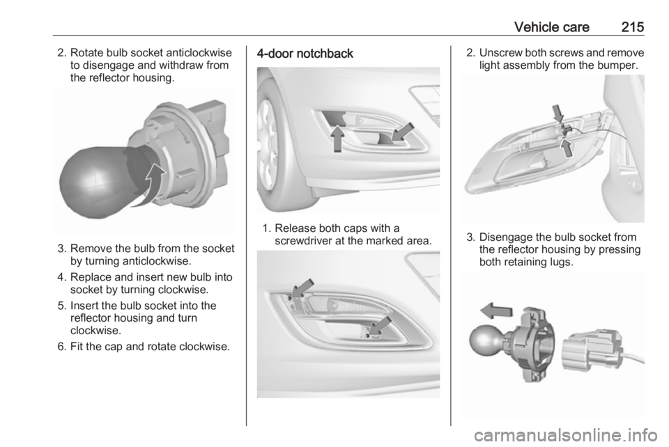 OPEL ASTRA GTC 2018  Owners Manual Vehicle care2152. Rotate bulb socket anticlockwiseto disengage and withdraw from
the reflector housing.
3. Remove the bulb from the socket by turning anticlockwise.
4. Replace and insert new bulb into