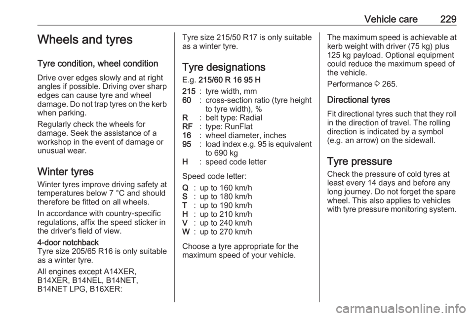 OPEL ASTRA GTC 2018 User Guide Vehicle care229Wheels and tyres
Tyre condition, wheel condition
Drive over edges slowly and at right
angles if possible. Driving over sharp
edges can cause tyre and wheel
damage. Do not trap tyres on OPEL ASTRA GTC 2018 User Guide Vehicle care229Wheels and tyres
Tyre condition, wheel condition
Drive over edges slowly and at right
angles if possible. Driving over sharp
edges can cause tyre and wheel
damage. Do not trap tyres on