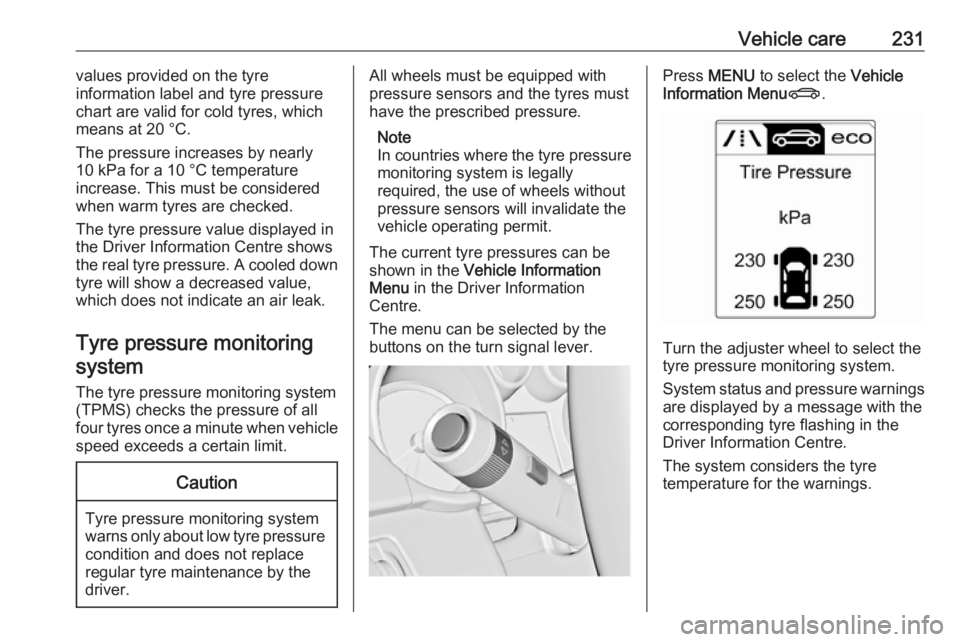 OPEL ASTRA GTC 2018 Owners Manual Vehicle care231values provided on the tyre
information label and tyre pressure
chart are valid for cold tyres, which
means at 20 °C.
The pressure increases by nearly
10 kPa for a 10 °C temperature
i OPEL ASTRA GTC 2018 Owners Manual Vehicle care231values provided on the tyre
information label and tyre pressure
chart are valid for cold tyres, which
means at 20 °C.
The pressure increases by nearly
10 kPa for a 10 °C temperature
i