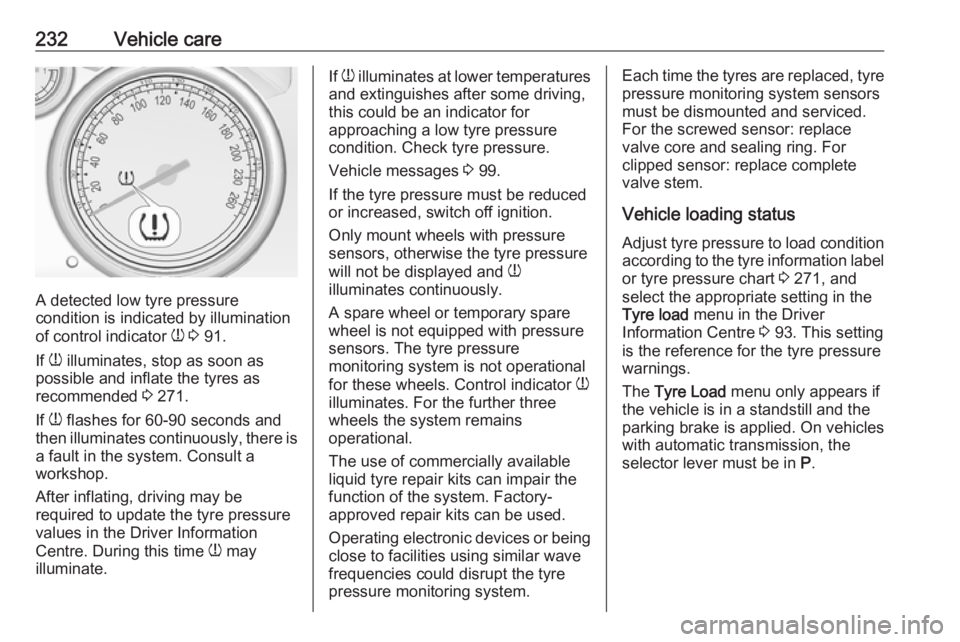 OPEL ASTRA GTC 2018 Owners Guide 232Vehicle care
A detected low tyre pressure
condition is indicated by illumination
of control indicator w 3 91.
If w illuminates, stop as soon as
possible and inflate the tyres as
recommended 3 OPEL ASTRA GTC 2018 Owners Guide 232Vehicle care
A detected low tyre pressure
condition is indicated by illumination
of control indicator w 3 91.
If w illuminates, stop as soon as
possible and inflate the tyres as
recommended 3