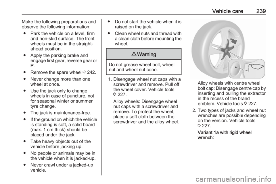 OPEL ASTRA GTC 2018 Owners Manual Vehicle care239Make the following preparations and
observe the following information:
● Park the vehicle on a level, firm and non-skid surface. The front
wheels must be in the straight- ahead positi OPEL ASTRA GTC 2018 Owners Manual Vehicle care239Make the following preparations and
observe the following information:
● Park the vehicle on a level, firm and non-skid surface. The front
wheels must be in the straight- ahead positi