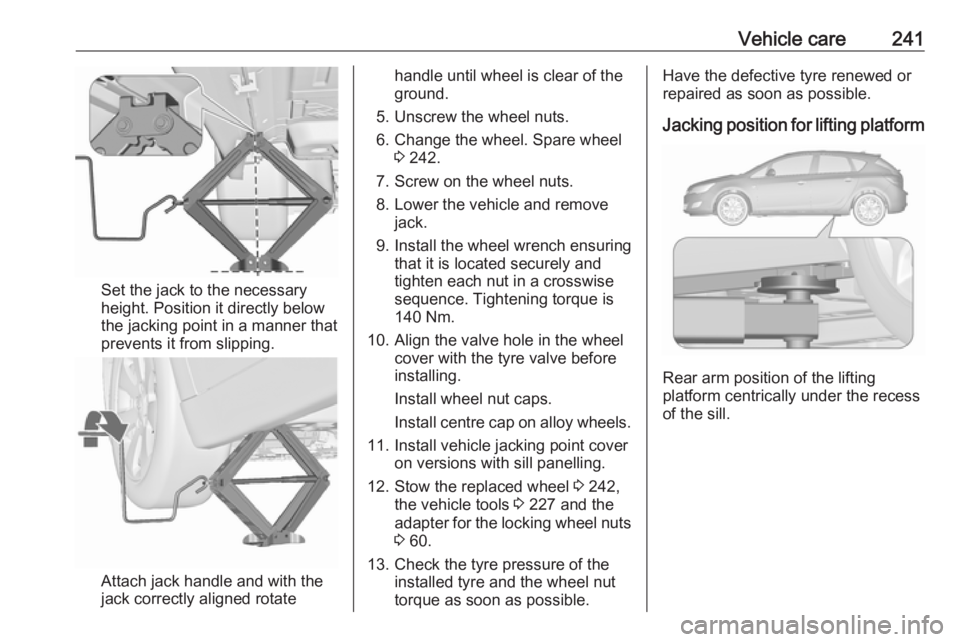 OPEL ASTRA GTC 2018 Owners Manual Vehicle care241
Set the jack to the necessary
height. Position it directly below
the jacking point in a manner that
prevents it from slipping.
Attach jack handle and with the
jack correctly aligned ro OPEL ASTRA GTC 2018 Owners Manual Vehicle care241
Set the jack to the necessary
height. Position it directly below
the jacking point in a manner that
prevents it from slipping.
Attach jack handle and with the
jack correctly aligned ro