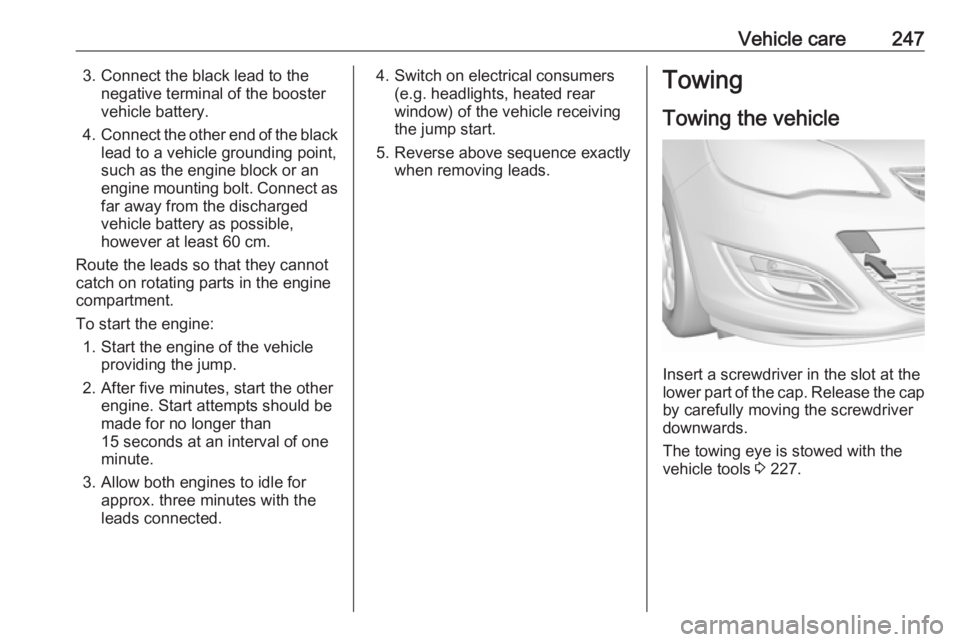 OPEL ASTRA GTC 2018 Owners Manual Vehicle care2473. Connect the black lead to thenegative terminal of the booster
vehicle battery.
4. Connect the other end of the black
lead to a vehicle grounding point,
such as the engine block or an OPEL ASTRA GTC 2018 Owners Manual Vehicle care2473. Connect the black lead to thenegative terminal of the booster
vehicle battery.
4. Connect the other end of the black
lead to a vehicle grounding point,
such as the engine block or an
