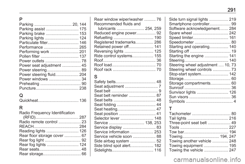 OPEL ASTRA GTC 2018 Owners Manual 291PParking ................................ 20, 144
Parking assist ............................ 175
Parking brake ............................ 153
Parking lights ............................. 124 OPEL ASTRA GTC 2018 Owners Manual 291PParking ................................ 20, 144
Parking assist ............................ 175
Parking brake ............................ 153
Parking lights ............................. 124
