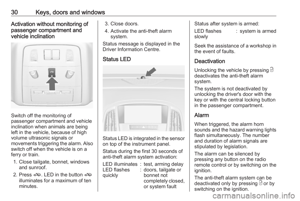 OPEL ASTRA GTC 2018  Owners Manual 30Keys, doors and windowsActivation without monitoring of
passenger compartment and
vehicle inclination
Switch off the monitoring of
passenger compartment and vehicle
inclination when animals are bein