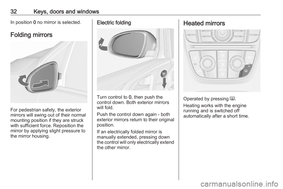 OPEL ASTRA GTC 2018 Owners Guide 32Keys, doors and windowsIn position 0 no mirror is selected.
Folding mirrors
For pedestrian safety, the exterior
mirrors will swing out of their normal
mounting position if they are struck
with suffi OPEL ASTRA GTC 2018 Owners Guide 32Keys, doors and windowsIn position 0 no mirror is selected.
Folding mirrors
For pedestrian safety, the exterior
mirrors will swing out of their normal
mounting position if they are struck
with suffi