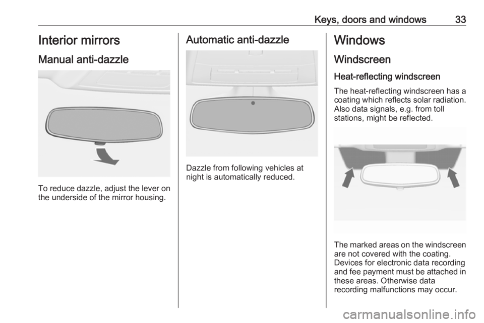 OPEL ASTRA GTC 2018 Owners Guide Keys, doors and windows33Interior mirrors
Manual anti-dazzle
To reduce dazzle, adjust the lever on the underside of the mirror housing.
Automatic anti-dazzle
Dazzle from following vehicles at
night is OPEL ASTRA GTC 2018 Owners Guide Keys, doors and windows33Interior mirrors
Manual anti-dazzle
To reduce dazzle, adjust the lever on the underside of the mirror housing.
Automatic anti-dazzle
Dazzle from following vehicles at
night is