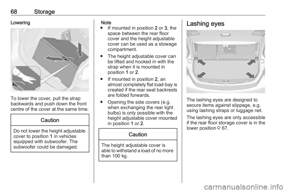 OPEL ASTRA GTC 2018 Repair Manual 68StorageLowering
To lower the cover, pull the strap
backwards and push down the front centre of the cover at the same time.
Caution
Do not lower the height adjustable
cover to position 1 in vehicles OPEL ASTRA GTC 2018 Repair Manual 68StorageLowering
To lower the cover, pull the strap
backwards and push down the front centre of the cover at the same time.
Caution
Do not lower the height adjustable
cover to position 1 in vehicles
