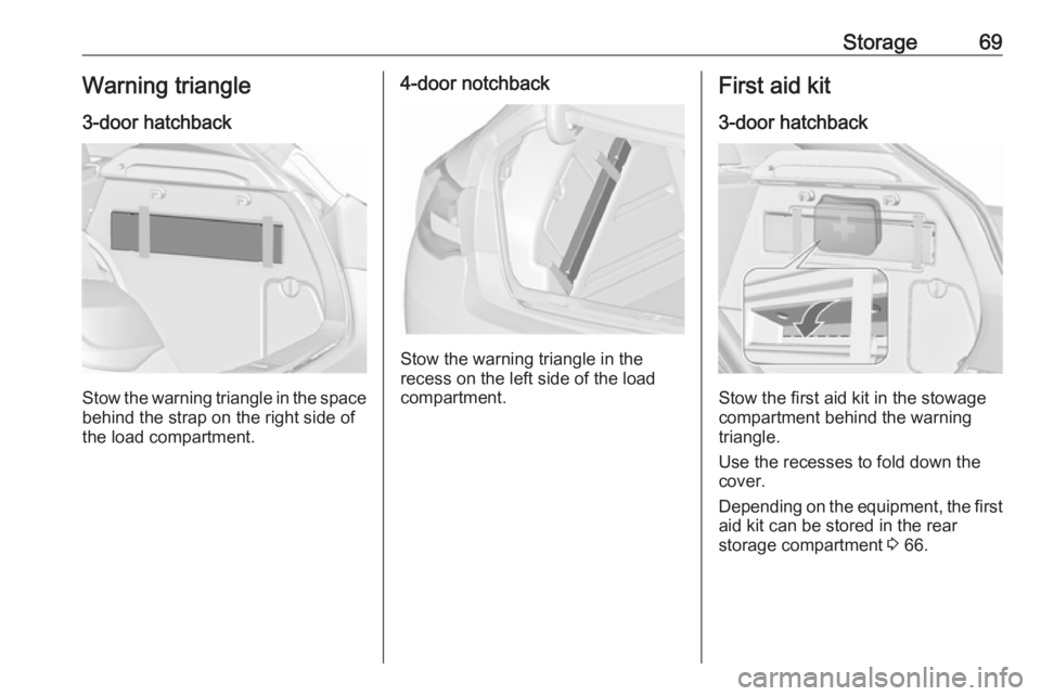 OPEL ASTRA GTC 2018 Manual PDF Storage69Warning triangle
3-door hatchback
Stow the warning triangle in the space
behind the strap on the right side of
the load compartment.
4-door notchback
Stow the warning triangle in the
recess o