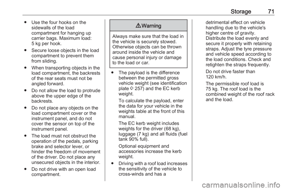 OPEL ASTRA GTC 2018  Owners Manual Storage71● Use the four hooks on thesidewalls of the load
compartment for hanging up
carrier bags. Maximum load:
5 kg per hook.
● Secure loose objects in the load compartment to prevent themfrom s