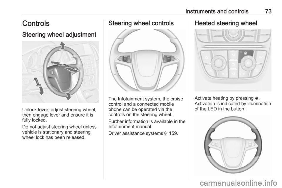 OPEL ASTRA GTC 2018 Manual PDF Instruments and controls73Controls
Steering wheel adjustment
Unlock lever, adjust steering wheel,
then engage lever and ensure it is
fully locked.
Do not adjust steering wheel unless
vehicle is statio