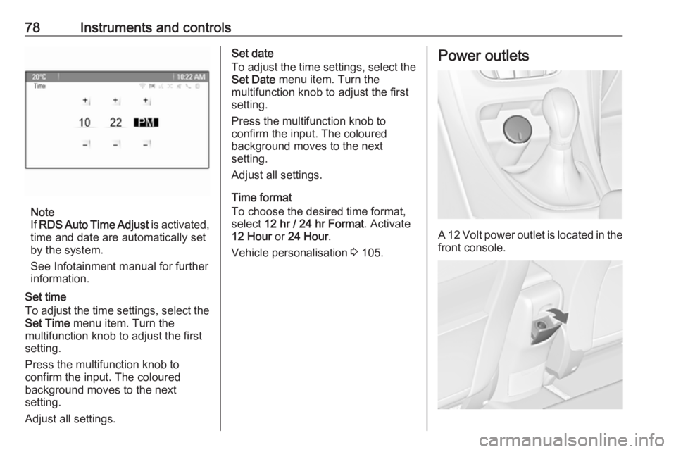 OPEL ASTRA GTC 2018 Manual PDF 78Instruments and controls
Note
If  RDS Auto Time Adjust  is activated,
time and date are automatically set by the system.
See Infotainment manual for further information.
Set time
To adjust the time 