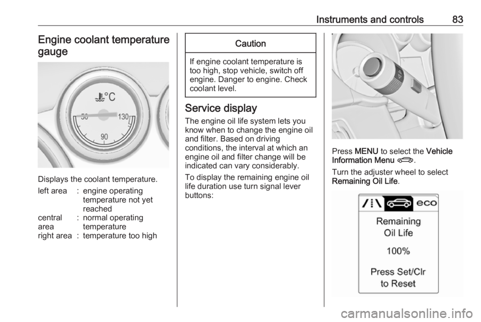 OPEL ASTRA GTC 2018 User Guide Instruments and controls83Engine coolant temperaturegauge
Displays the coolant temperature.
left area:engine operating
temperature not yet
reachedcentral
area:normal operating
temperatureright area:te OPEL ASTRA GTC 2018 User Guide Instruments and controls83Engine coolant temperaturegauge
Displays the coolant temperature.
left area:engine operating
temperature not yet
reachedcentral
area:normal operating
temperatureright area:te