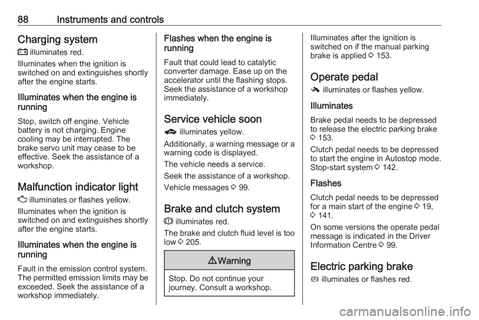 OPEL ASTRA GTC 2018 User Guide 88Instruments and controlsCharging systemp illuminates red.
Illuminates when the ignition is
switched on and extinguishes shortly
after the engine starts.
Illuminates when the engine is
running
Stop, OPEL ASTRA GTC 2018 User Guide 88Instruments and controlsCharging systemp illuminates red.
Illuminates when the ignition is
switched on and extinguishes shortly
after the engine starts.
Illuminates when the engine is
running
Stop,