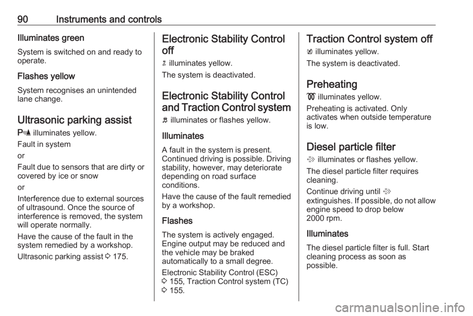 OPEL ASTRA GTC 2018  Owners Manual 90Instruments and controlsIlluminates green
System is switched on and ready to
operate.
Flashes yellow
System recognises an unintended
lane change.
Ultrasonic parking assist
r  illuminates yellow.
Fau