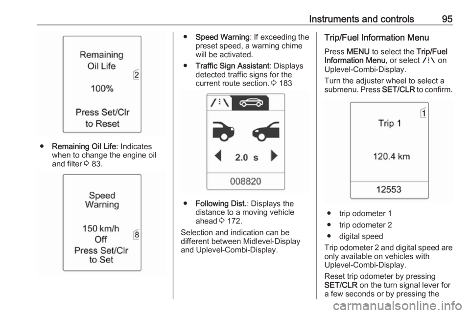 OPEL ASTRA GTC 2018 Owners Manual Instruments and controls95
●Remaining Oil Life : Indicates
when to change the engine oil and filter 3 83.
● Speed Warning : If exceeding the
preset speed, a warning chime will be activated.
● T OPEL ASTRA GTC 2018 Owners Manual Instruments and controls95
●Remaining Oil Life : Indicates
when to change the engine oil and filter 3 83.
● Speed Warning : If exceeding the
preset speed, a warning chime will be activated.
● T