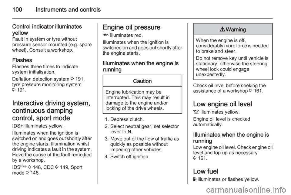 OPEL ASTRA SALOON 2014  Owners Manual 100Instruments and controls
Control indicator illuminatesyellow
Fault in system or tyre without
pressure sensor mounted (e.g. spare
wheel). Consult a workshop.
Flashes Flashes three times to indicates