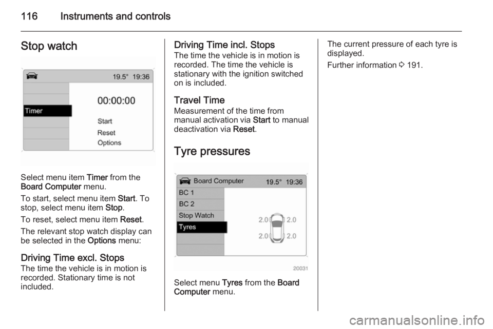 OPEL ASTRA SALOON 2014 Owners Manual 116Instruments and controlsStop watch
Select menu item Timer from the
Board Computer menu.
To start, select menu item Start. To
stop, select menu item Stop.
To reset, select menu item Reset.
The r OPEL ASTRA SALOON 2014 Owners Manual 116Instruments and controlsStop watch
Select menu item Timer from the
Board Computer menu.
To start, select menu item Start. To
stop, select menu item Stop.
To reset, select menu item Reset.
The r