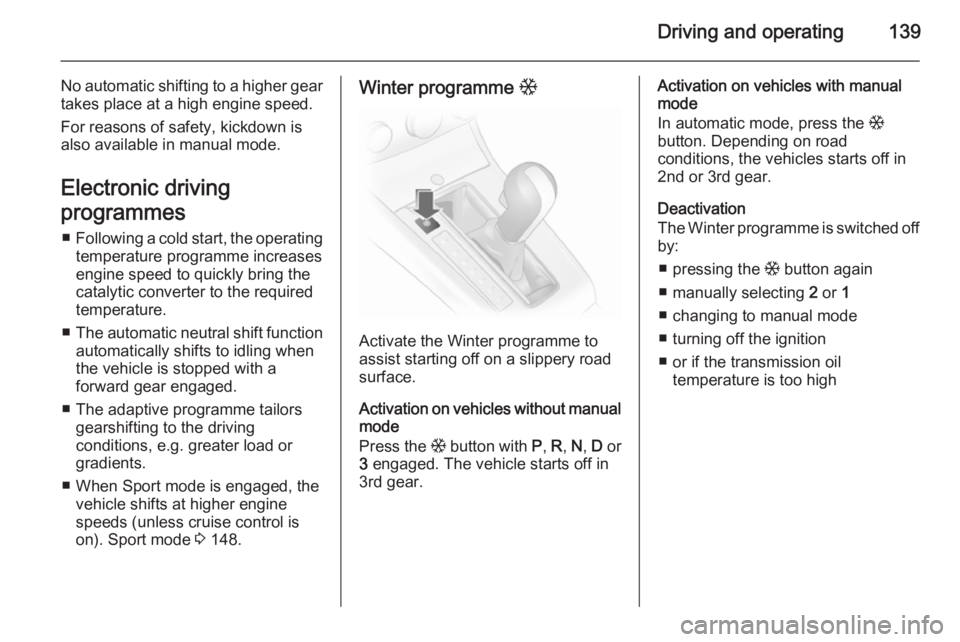OPEL ASTRA SALOON 2014  Owners Manual Driving and operating139
No automatic shifting to a higher geartakes place at a high engine speed.
For reasons of safety, kickdown is
also available in manual mode.
Electronic driving
programmes ■ F