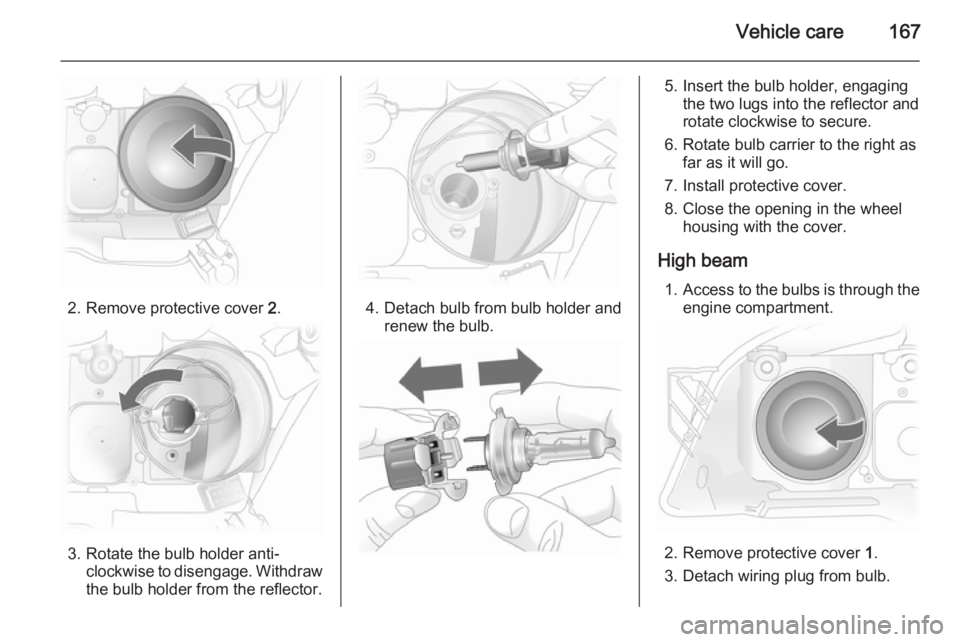 OPEL ASTRA SALOON 2014 Owners Manual Vehicle care167
2. Remove protective cover 2.
3. Rotate the bulb holder anti-
clockwise to disengage. Withdrawthe bulb holder from the reflector.
4. Detach bulb from bulb holder and renew the bulb.
5. OPEL ASTRA SALOON 2014 Owners Manual Vehicle care167
2. Remove protective cover 2.
3. Rotate the bulb holder anti-
clockwise to disengage. Withdrawthe bulb holder from the reflector.
4. Detach bulb from bulb holder and renew the bulb.
5.