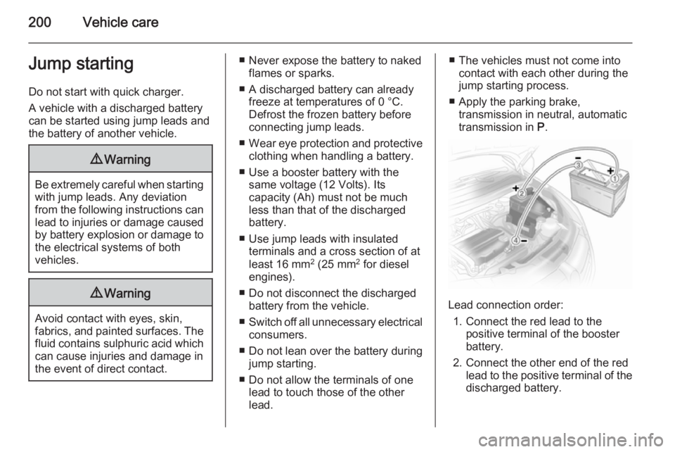 OPEL ASTRA SALOON 2014 Owners Manual 200Vehicle careJump startingDo not start with quick charger.
A vehicle with a discharged battery
can be started using jump leads and the battery of another vehicle.9 Warning
Be extremely careful when OPEL ASTRA SALOON 2014 Owners Manual 200Vehicle careJump startingDo not start with quick charger.
A vehicle with a discharged battery
can be started using jump leads and the battery of another vehicle.9 Warning
Be extremely careful when