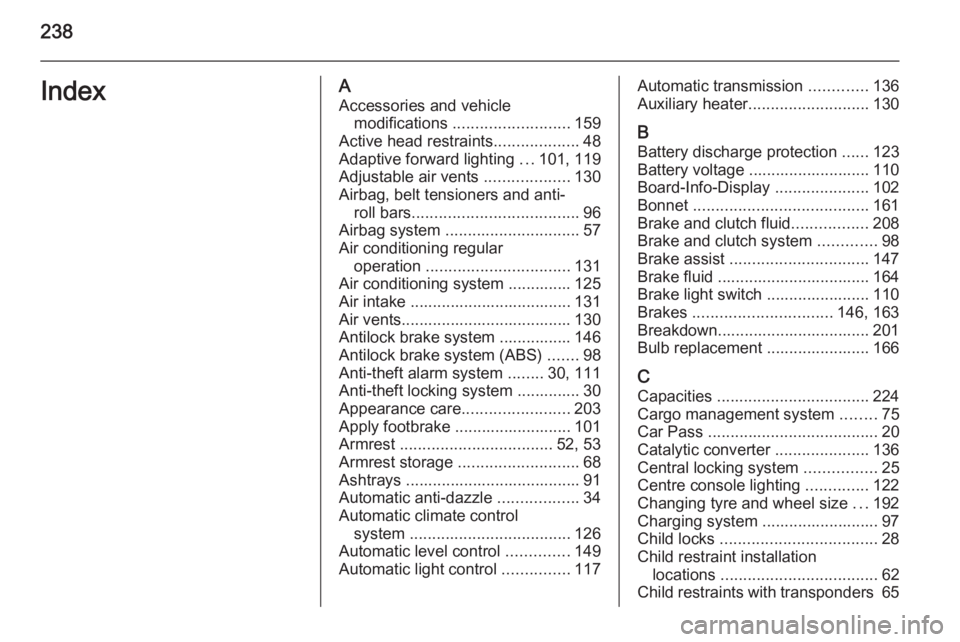 OPEL ASTRA SALOON 2014  Owners Manual 238IndexAAccessories and vehicle modifications  .......................... 159
Active head restraints ...................48
Adaptive forward lighting  ...101, 119
Adjustable air vents  ...............