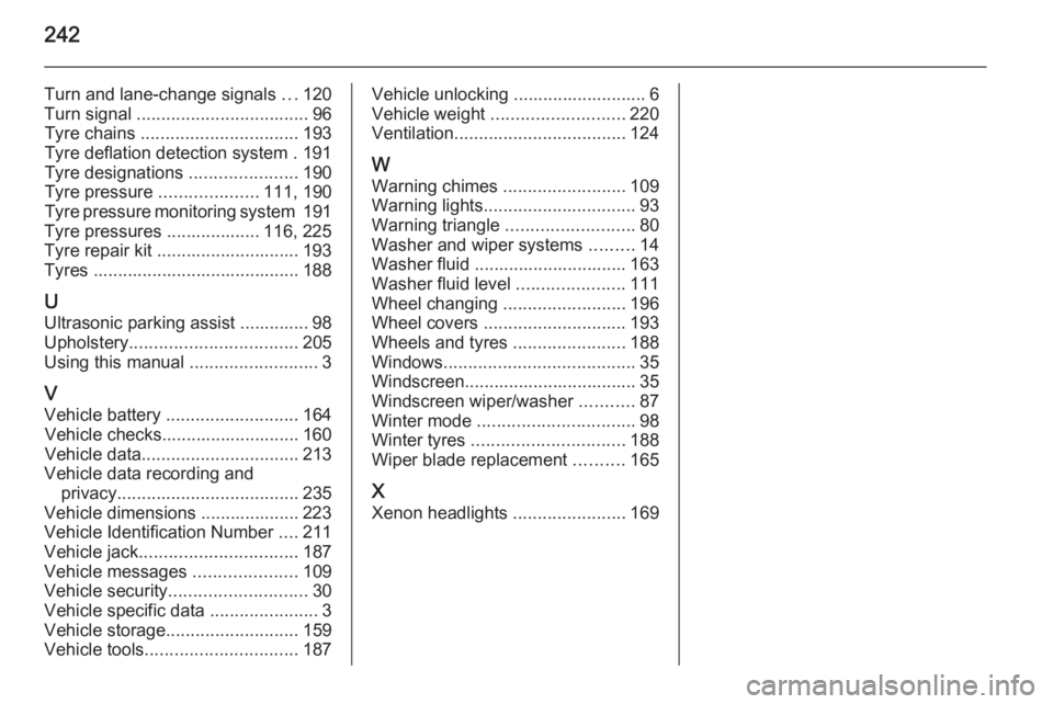 OPEL ASTRA SALOON 2014 Owners Manual 242
Turn and lane-change signals ...120
Turn signal ................................... 96
Tyre chains ................................ 193
Tyre deflation detection system . 191
Tyre designations . OPEL ASTRA SALOON 2014 Owners Manual 242
Turn and lane-change signals ...120
Turn signal ................................... 96
Tyre chains ................................ 193
Tyre deflation detection system . 191
Tyre designations .