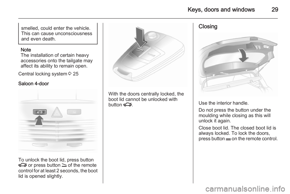 OPEL ASTRA SALOON 2014 Owners Manual Keys, doors and windows29smelled, could enter the vehicle.
This can cause unconsciousness
and even death.
Note
The installation of certain heavy accessories onto the tailgate may
affect its ability to OPEL ASTRA SALOON 2014 Owners Manual Keys, doors and windows29smelled, could enter the vehicle.
This can cause unconsciousness
and even death.
Note
The installation of certain heavy accessories onto the tailgate may
affect its ability to