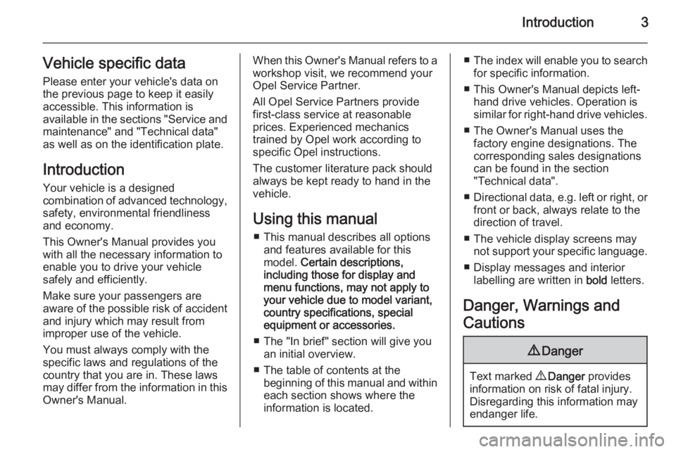 OPEL ASTRA SALOON 2014  Owners Manual Introduction3Vehicle specific data
Please enter your vehicle's data on
the previous page to keep it easily
accessible. This information is
available in the sections "Service and maintenance