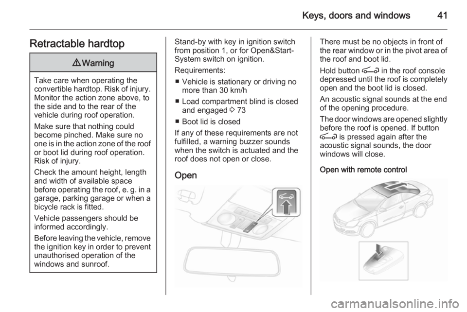 OPEL ASTRA SALOON 2014 Service Manual Keys, doors and windows41Retractable hardtop9Warning
Take care when operating the
convertible hardtop. Risk of injury. Monitor the action zone above, to
the side and to the rear of the
vehicle during OPEL ASTRA SALOON 2014 Service Manual Keys, doors and windows41Retractable hardtop9Warning
Take care when operating the
convertible hardtop. Risk of injury. Monitor the action zone above, to
the side and to the rear of the
vehicle during